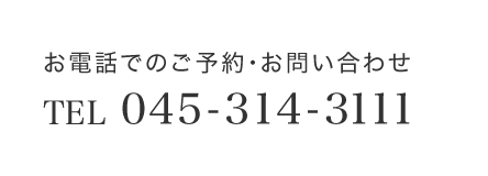 お電話でのご予約・お問い合わせ TEL 045-314-3111